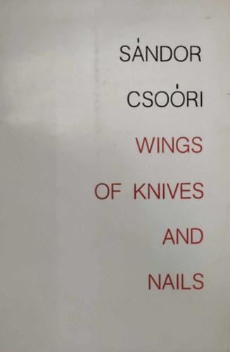 Csoóri Sándor - Wings of Knives and Nails