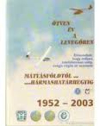 Dzs I.-Fekecs G.-Flp T.-Kovcs J.-Matuz I. - tven v a levegben (Mtysfldtl-Hrmashatrhegyig) 1952-2003
