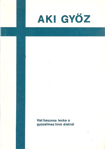 Aki győz (Hat hasznos lecke a győzelmes hívő életről)