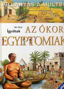 Neil Morris - Így éltek az ókori egyiptomiak
