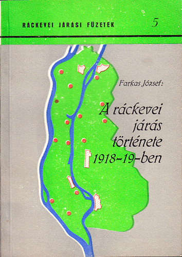 Farkas József - A ráckevei járás története 1918-1919-ben (Ráckevei járási füzetek 5)
