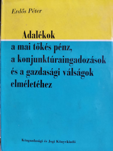 Erds Pter - Adalkok a mai tks pnz, a konjunktraingadozsok s a gazdasgi vlsgok elmlethez