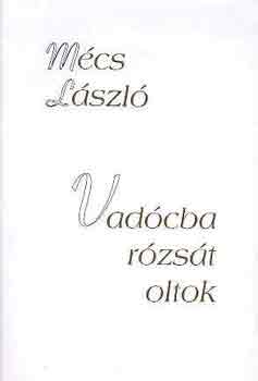 M�cs L�szl� - Vad�cba r�zs�t oltok