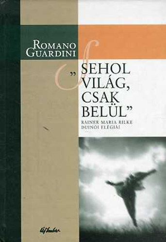 Romano Guardini - "Sehol vil�g, csak bel�l" (R.M. Rilke Duin�i El�gi�ir�l)