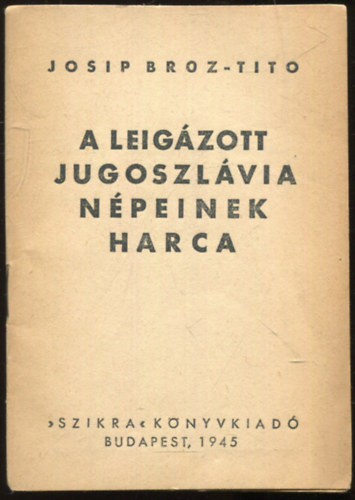 Josip Broz Tito - A leigzott Jugoszlvia npeinek harca