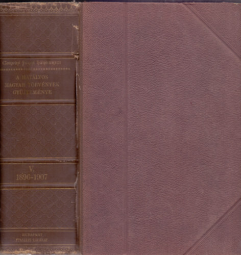Dr. Mrkus Dezs  (szerk.) - A Hatlyos Magyar Trvnyek Gyjtemnye V. ktet - 1896-1907-ik vi trvnyczikkek