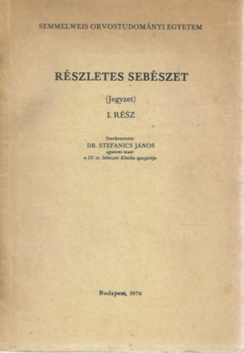 Dr. Stefanovics Jnos  (szerk.) - Rszletes sebszet I. (Jegyzet)