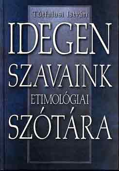 Ttfalusi Istvn - Idegen szavaink etimolgiai sztra