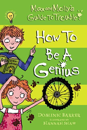 Dominic Barker - Max and Molly's Guide to Trouble - How to be a Genius