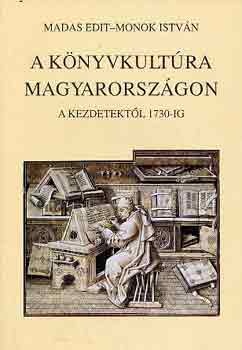 Madas Edit-Monok Istvn - A knyvkultra Magyarorszgon a kezdetektl 1730-ig
