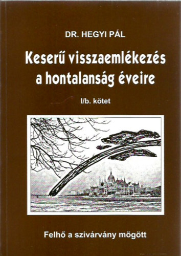 Dr. Hegyi P�l - Keser� visszaeml�kez�s a hontalans�g �veire I/b. k�tet - Felh� a sziv�rv�ny m�g�tt