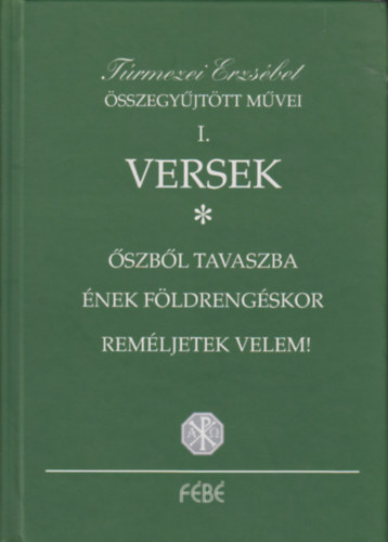 Túrmezei Erzsébet - Túrmezei Erzsébet összegyűjtött művei I. Versek