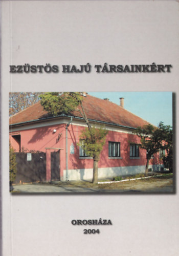 Dr. Dr. Szab� Ferenc N�sztor S�ndor - Ez�st�s haj� t�rsaink�rt-Az Orosh�zi Nyugd�jasok �rdekv�delmi Egyes�lete t�z �ves