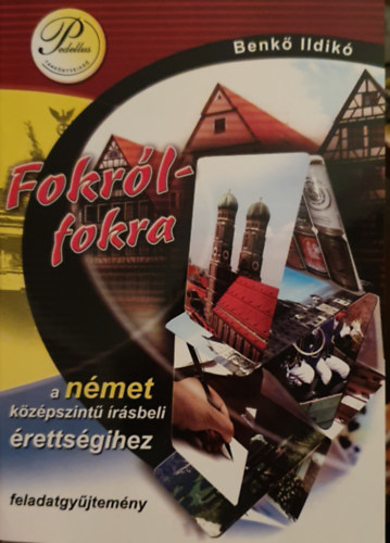 Benk� Ildik� - Fokr�l-fokra feladatgy�jtem�ny a n�met k�z�psz�nt� �r�sbeli �retts�gire