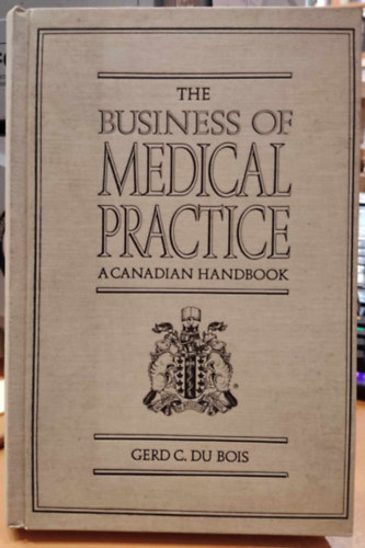 Gerd C. Du Bois - The Business of Medical Practice - A Canadian Handbook (Az orvosi gyakorlat üzletága - egy kanadai kézikönyv)(Copp Clark Pitman Ltd.)