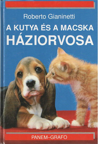 Roberto Gianinetti - A kutya �s a macska h�ziorvosa - A kuty�k �s a macsk�k betegs�geinek megel�z�se �s gy�gy�t�sa