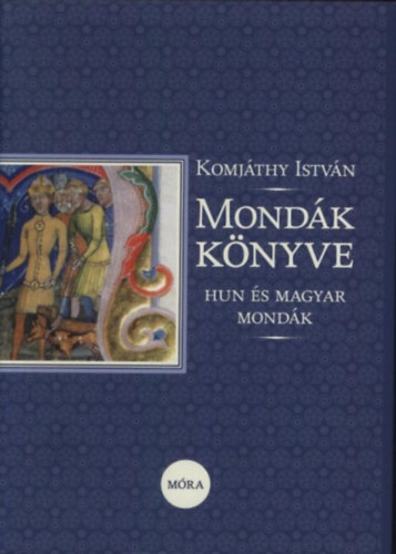 Komjthy Istvn - Mondk knyve (hun s magyar mondk)