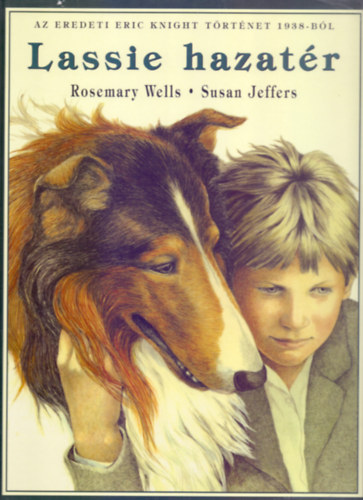 Rosemary Wells - Lassie hazat�r (AZ EREDETI ERIC KNIGHT T�RT�NET 1938-B�L - Susan Jeffers illusztr�ci�ival)