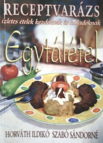 Horv�th Ildik�- Szab� S�ndorn� - Egyt�l�tel-�zletes �telek kezd�knek �s halad�knak (Receptvar�zs)