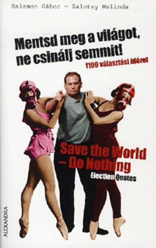 Salamon Gbor Zalotay Melinda - Mentsd meg a vilgot, ne csinlj semmit! - Save the World - Do Nothing - 1100 vlasztsi idzet