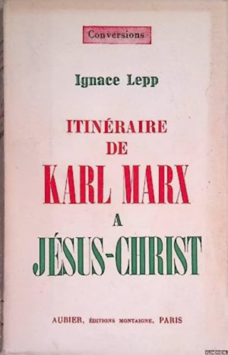 Ignace Lepp - Itin�raire de Karl Marx A J�sus-Christ