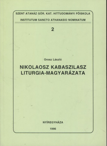 Orosz L�szl� - Institutum Sancto Athanasio Nominatum 2. - Nikolaosz Kabaszilasz Liturgi-magyar�zata