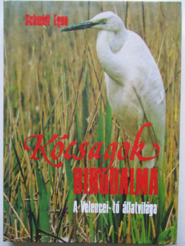 Schmidt Egon - Kócsagok birodalma - A Velencei-tó állatvilága