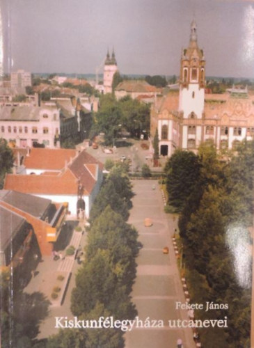 Fekete J�nos - Kiskunf�legyh�za utcanevei