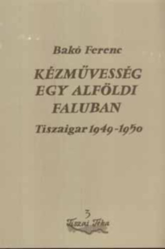 Bak Ferenc - Kzmvessg egy alfldi faluban Tiszaigar 1949-1950