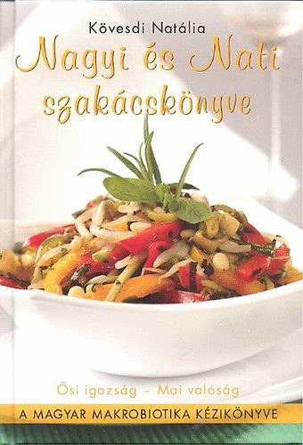 K�vesdi Nat�lia - Nagyi �s Nati szak�csk�nyve - A magyar makrobiotika k�zik�nyve (�si igazs�g - Mai val�s�g)