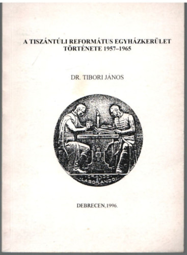 Dr. Tibori J�nos - A Tisz�nt�li Reform�tus Egyh�zker�let t�rt�nete 1957-1965