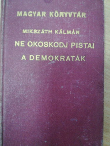 Mikszth Klmn - Ne okoskodj Pistai - A demokratk