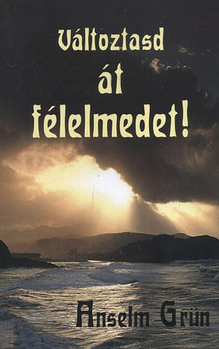 Anselm Gr�n - V�ltoztasd �t f�lelmedet!