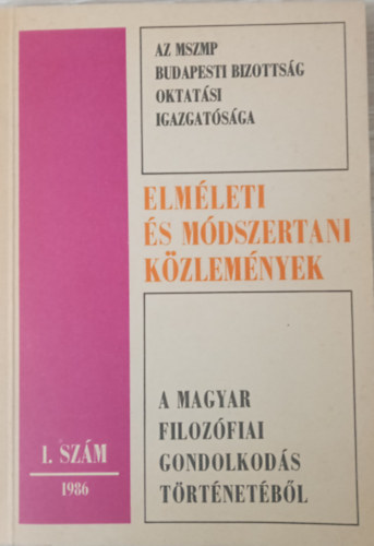 MSZMP Budapesti Bizottsg Oktatsi Igazgatsga - Elmleti s mdszertani kzlemnyek - A magyar filozfiai gondolkods trtnetbl 1.szm/1986