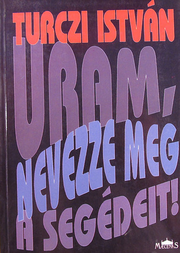 Turczi István - Uram, nevezze meg a segédeit!