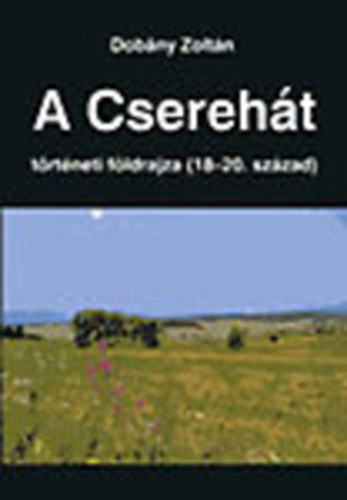 Dob�ny Zolt�n dr. - A Csereh�t t�rt�neti f�lrdajza (18-20. sz�zad)