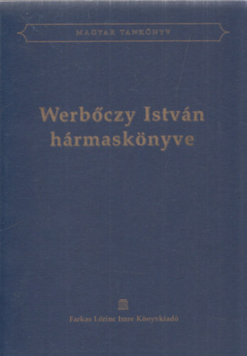 Dr. Dr. vri Kelemen  (ford.) Kolosvri Sndor (ford.) - Werbczy Istvn hrmasknyve (Magyar tanknyv)