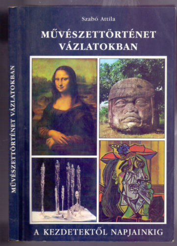 Szab Attila - Mvszettrtnet vzlatokban - A kezdetektl napjainkig (Negyedik kiads)