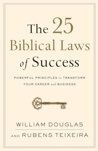 Rubens Teixeira William Douglas - The 25 Biblical Laws of Success: Powerful Principles to Transform Your Career and Business ("A siker 25 bibliai trvnye: Hatkony alapelvek a karriered s az zleted talaktshoz" angol nyelven)