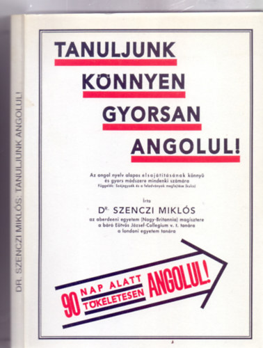 Dr. Szenczi Miklós - Tanuljunk könnyen, gyorsan angolul! - Az angol nyelv alapos elsajátításának könnyű és gyors módszere mindenki számára