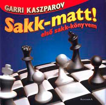 Garri Kaszparov - Sakk-matt! - els sakk-knyvem