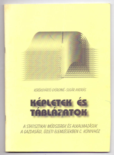 Kerkgyrt Gyrgyn - Sugr Andrs - Kpletek s tblzatok a Statisztikai mdszerek s alkalmazsuk a gazdasgi, zleti elemzsekben c. knyvhz