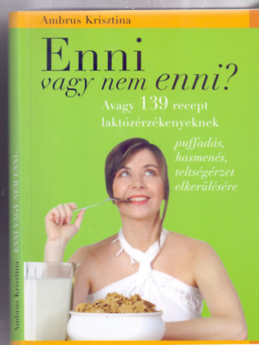 Ambrus Krisztina - Enni vagy nem enni? - Avagy 139 recept laktzrzkenyeknek - puffads, hasmens, teltsgrzet elkerlsre