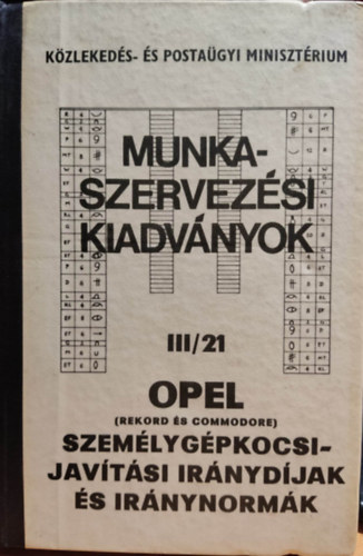 dr. S�rv�ri L�szl� (kiad�s�rt felel�s) - Opel (rekord �s commodore) szem�lyg�pkocsijav�t�si ir�nyd�jak �s ir�nynorm�k III/2 - Munkaszervez�si kiadv�nyok (K�zleked�s- �s Posta�gyi miniszt�rium)