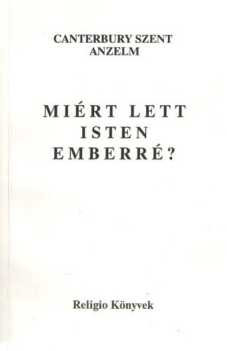 Canterbury Szent Anzelm - Miért lett Isten emberré? + Monologion proslogion