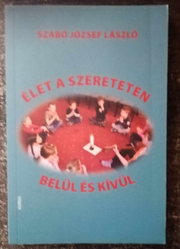 Szabó József László - Élet a szereteten belül és kívül