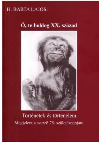H. Barta Lajos - Ó, te boldog XX. század - Történetek és történelem