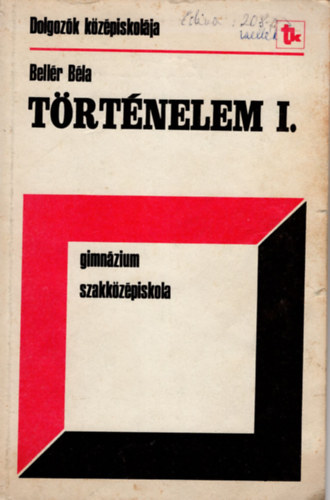 Bell�r B�la - T�rt�nelem I. ( a dolgoz�k k�z�piskol�i I. oszt�lya sz�m�ra )