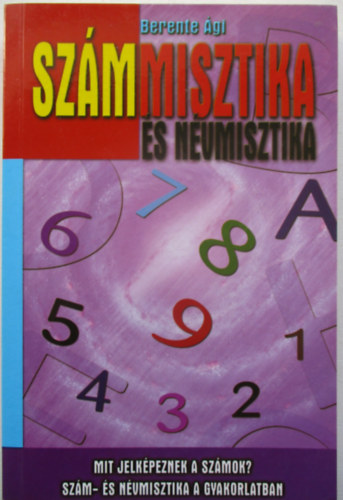 Berente Ági - Számmisztika és névmisztika - Mit jelképeznek a számok? Szám- és névmisztika a gyakorlatban