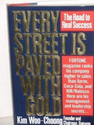 Kim Woo-Choong - Every Street is Paved with Gold: The Road to Real Success